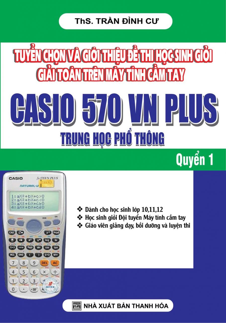Tuyển Chọn Và Giới Thiệu Đề Thi Học Sinh Giỏi Giải Toán Trên Máy Tính Cầm Tay Casio 570 VN Plus Trung Học Phổ Thông Quyển 1