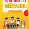 Bộ Đề Kiểm Tra Tiếng Anh 6 (Theo Chương Trình Mới Của Bộ Giáo Dục Và Đào Tạo)