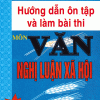 Hướng Dẫn Ôn Tập Và Làm Bài Thi Môn Văn - Nghị Luận Xã Hội