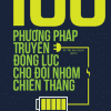 100 Phương Pháp Truyền Động Lực Cho Đội Nhóm Chiến Thắng