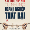 Bài Học Để Đời Từ Những Doanh Nghiệp Thất Bại (Tập 2)