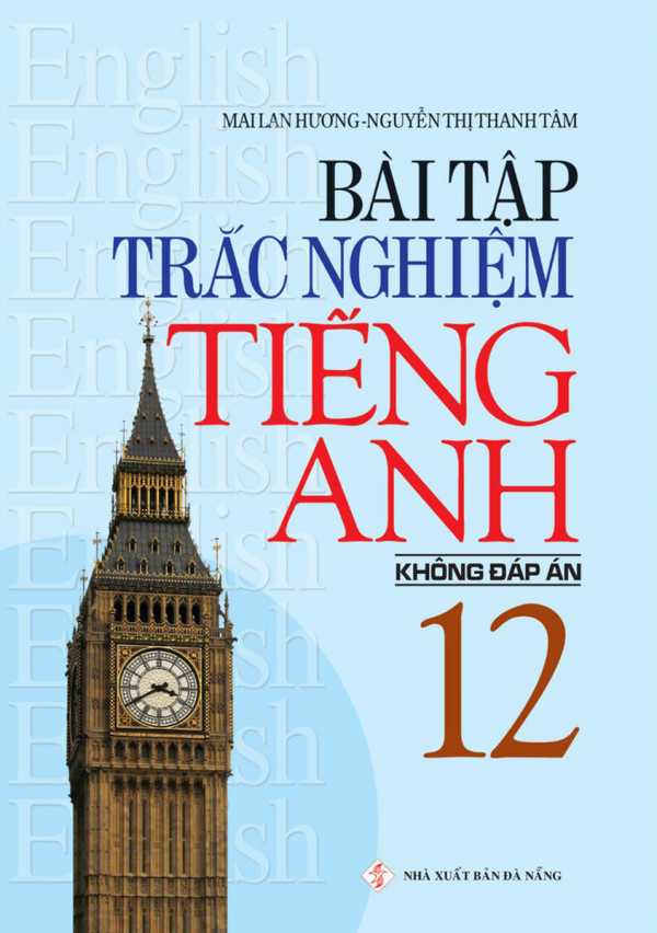 Bài Tập Trắc Nghiệm Tiếng Anh Lớp 12 - Không Đáp Án (Mai Lan Hương)