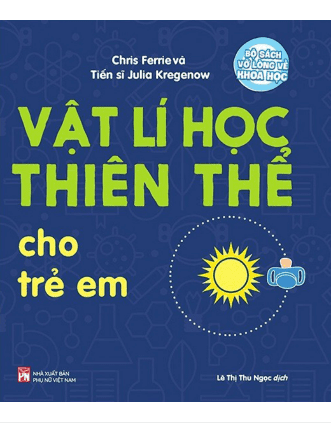 Bộ Sách Vỡ Lòng Về Khoa Học - Vật Lí Học Thiên Thể Cho Trẻ Em