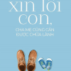 Xin Lỗi Con, Cha Mẹ Cũng Cần Được Chữa Lành