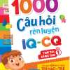 1000 Câu Hỏi Rèn Luyện IQ - CQ - Thử Tài Sáng Tạo - Tập 1