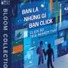 Bạn Là Những Gì Bạn Click - Click Ảo Trải Nghiệm Thật