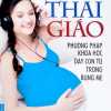 Thai Giáo - Phương Pháp Khoa Học Dạy Con Từ Trong Bụng Mẹ (Tái Bản)