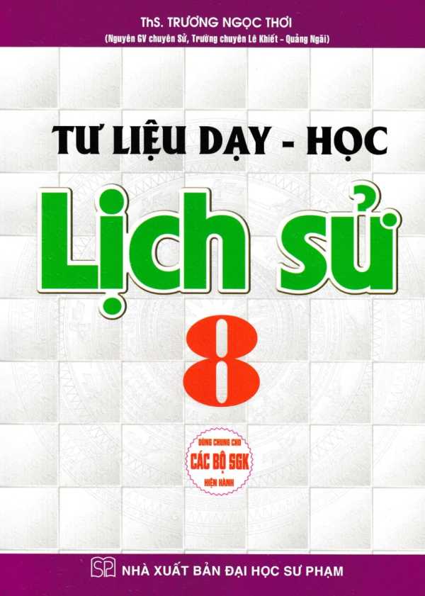 Tư Liệu Dạy - Học Lịch Sử 8 (Dùng Chung Cho Các Bộ SGK Hiện Hành)