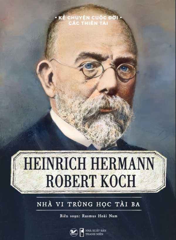 KỂ CHUYỆN CUỘC ĐỜI CÁC THIÊN TÀI: HEINRICH HERMANN ROBERT KOCH - NHÀ VI TRÙNG HỌC TÀI BA