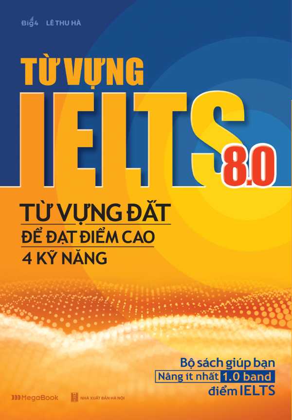 Từ Vựng IELTS 8.0 - Từ Vựng Đắt Để Đạt Điểm Cao 4 Kỹ Năng