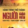 Hành Trình Trở Thành Người Giáo Viên Hạnh Phúc - Thịnh Vượng - Bình An