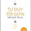 Tư Duy Tối Giản Hiệu Quả Tối Ưu