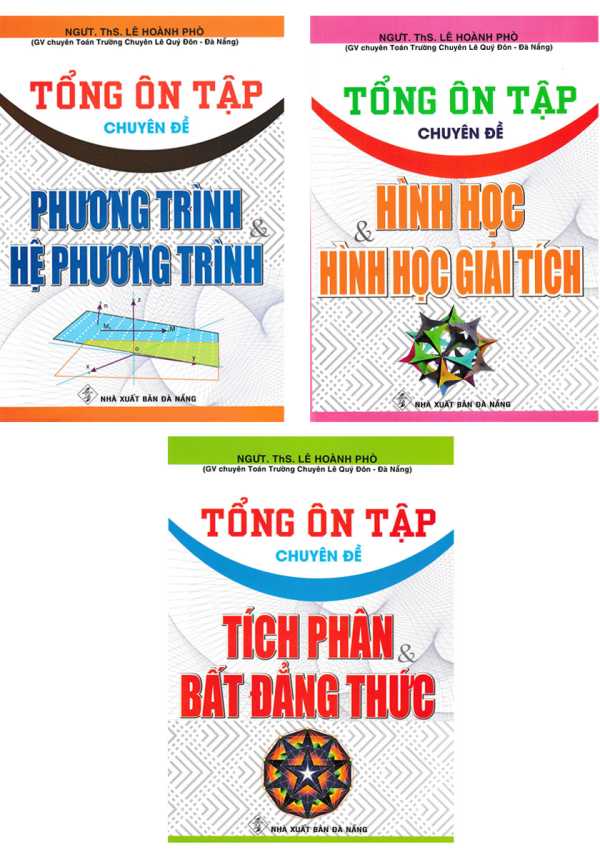 Combo Tổng Ôn Tập Chuyên Đề: Phương Trình Và Hệ Phương Trình + Tích Phân Và Bất Đẳng Thức + Hình Học Và Hình Học Giải Tích (Bộ 3 Cuốn)