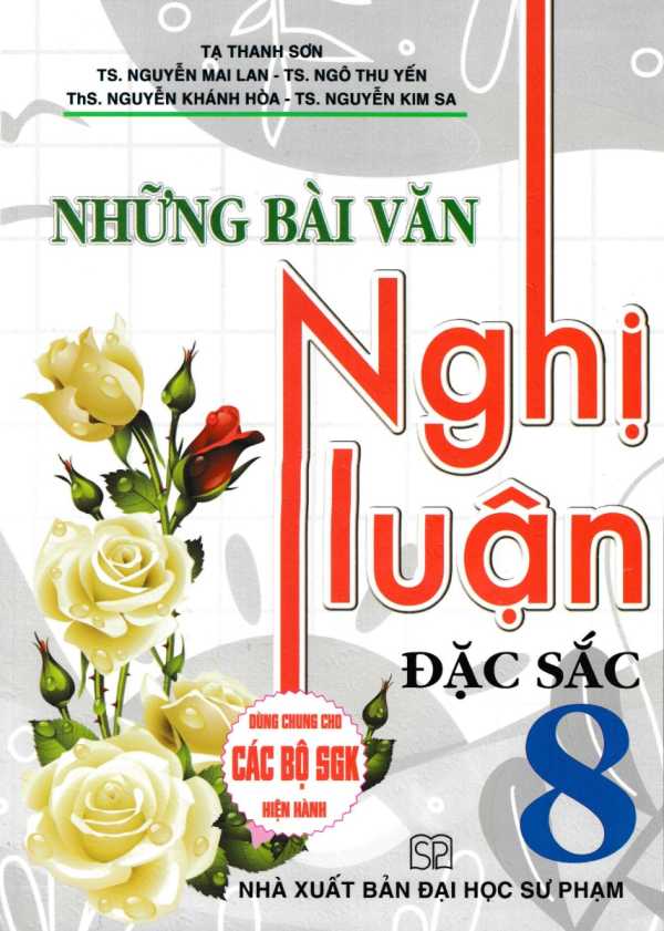 Những Bài Văn Nghị Luận Đặc Sắc 8 (Dùng Chung Cho Các Bộ SGK Hiện Hành)