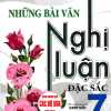 Những Bài Văn Nghị Luận Đặc Sắc Lớp 7 (Dùng Chung Cho Các Bộ SGK Mới Hiện Hành)