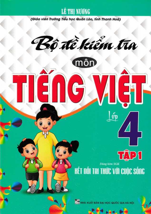 Bộ Đề Kiểm Tra Môn Tiếng Việt Lớp 4 - Tập 1 (Dùng Kèm SGK Kết Nối Tri Thức Với Cuộc Sống)