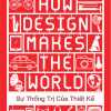 Sự Thống Trị Của Thiết Kế - How Design Makes The World