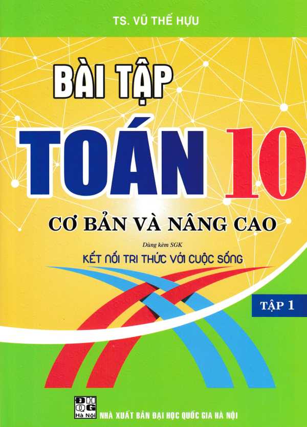 Bài Tập Toán 10 - Tập 1: Cơ Bản Và Nâng Cao (Dùng Kèm SGK Kết Nối Tri Thức Với Cuộc Sống)