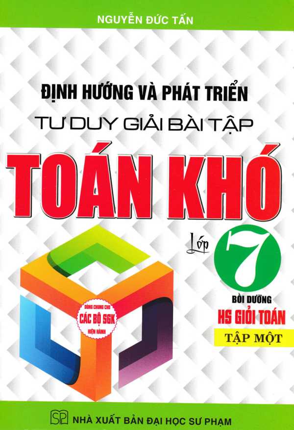 Định Hướng Và Phát Triển Tư Duy Giải Bài Tập Toán Khó 7 - Tập 1 (Dùng Chung Cho Các Bộ SGK Hiện Hành)