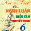 Hướng Dẫn Nói Và Viết Văn Nghị Luận - Biểu Cảm - Thuyết Minh Lớp 6 (Theo Chương Trình Giáo Dục Phổ Thông Mới)