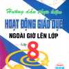 Hướng Dẫn Thực Hiện Hoạt Động Giáo Dục Ngoài Giờ Lên Lớp - Lớp 8 (Dùng Chung Các Bộ SGK Hiện Hành)