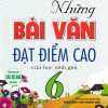 Những Bài Văn Đạt Điểm Cao Của Học Sinh Giỏi Lớp 6 (Biên Soạn Theo Chương Trình Mới)