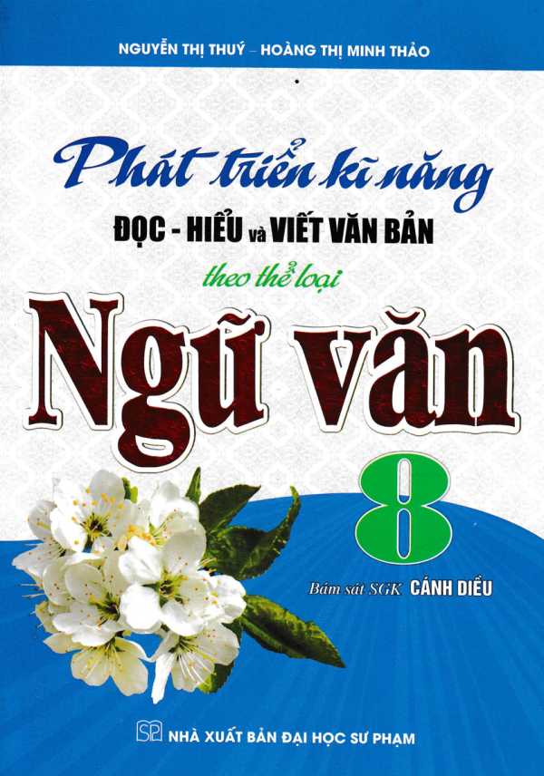 Phát Triển Kĩ Năng Đọc - Hiểu Và Viết Văn Bản Theo Thể Loại Môn Ngữ Văn 8 (Bám Sát SGK Cánh Diều)