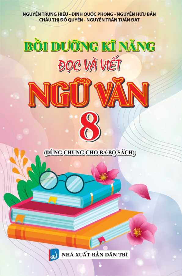 Bồi Dưỡng Kĩ Năng Đọc Và Viết Ngữ Văn 8 (Dùng Chung Cho Ba Bộ Sách)