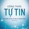 Công Thức Tự Tin - Để Vươn Tới Sự Tự Lập Và Thành Công