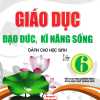 Giáo Dục Đạo Đức, Kĩ Năng Sống Dành Cho Học Sinh Lớp 6 (Biên Soạn Theo Chương Trình GDPT Mới)