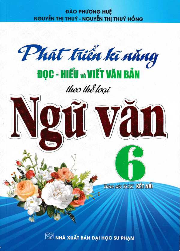 Phát Triển Kĩ Năng Đọc - Hiểu Và Viết Văn Bản Theo Thể Loại Môn Ngữ Văn 6 (Bám Sát SGK Kết Nối)