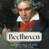 Kể Chuyện Cuộc Đời Các Thiên Tài: Beethoven - Nhà Soạn Nhạc Cổ Điển Vĩ Đại Thế Giới