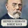 Kể Chuyện Cuộc Đời Các Thiên Tài: Heinrich Hermann Robert Koch - Nhà Vi Trùng Học Tài Ba