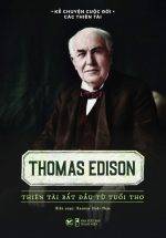 Kể Chuyện Cuộc Đời Các Thiên Tài: Thomas Edison - Thiên Tài Bắt Đầu Từ Tuổi Thơ