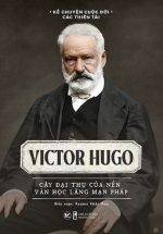 Kể Chuyện Cuộc Đời Các Thiên Tài: Victor Hugo - Cây Đại Thụ Của Nên Văn Học Lãng Mạn Pháp