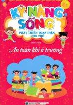 Kỹ Năng Sống Phát Triển Toàn Diện Cho Trẻ - An Toàn Khi Ở Trường (Sbooks)