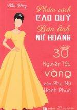 Phẩm Cách Cao Quý - Bản Lĩnh Nữ Hoàng - 30 Nguyên Tắc Vàng Của Phụ Nữ Hạnh Phúc (Sbooks)