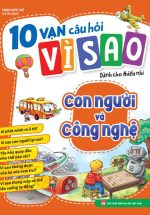 10 Vạn Câu Hỏi Vì Sao - Con Người Và Công Nghệ