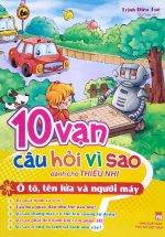 10 Vạn Câu Hỏi Vì Sao - Ô Tô, Tên Lửa Và Người Máy