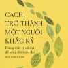 cach-tro-thanh-mot-nguoi-khac-ky-dung-triet-ly-co-dai-de-song-doi-hien-da