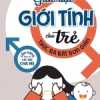 Giáo Dục Giới Tính Cho Trẻ Thực Ra Rất Đơn Giản