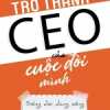 Trở Thành CEO Của Cuộc Đời Mình