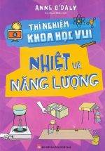 Thí Nghiệm Khoa Học Vui - Nhiệt Và Năng Lượng