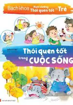 Bách Khoa Nuôi Dưỡng Thói Quen Tốt Cho Trẻ - Thói Quen Tốt Trong Cuộc Sống