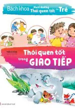 Bách Khoa Nuôi Dưỡng Thói Quen Tốt Cho Trẻ - Thói Quen Tốt Trong Giao Tiếp