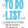 To Do List - Phương Pháp Lập Kế Hoạch Công Việc Và Quản Lý Thời Gian Hiệu Quả