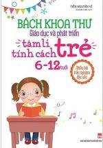 Bách Khoa Toàn Thư - Giáo Dục Và Phát Triển Tâm Lí Tính Cách Trẻ 6 - 12 Tuổi