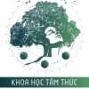 Khoa Học Tâm Thức - Khám Phá Nơi Ẩn Giấu Linh Hồn Người Hiện Đại