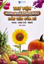 Thư Viện Hình Ảnh Song Ngữ Đầu Tiên Của Bé - Hoa - Rau - Củ - Quả