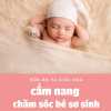 Cẩm Nang Chăm Sóc Bé Sơ Sinh - Bữa Ăn Và Giấc Ngủ